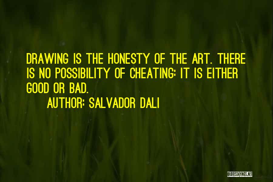 Salvador Dali Quotes: Drawing Is The Honesty Of The Art. There Is No Possibility Of Cheating: It Is Either Good Or Bad.