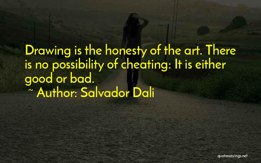 Salvador Dali Quotes: Drawing Is The Honesty Of The Art. There Is No Possibility Of Cheating: It Is Either Good Or Bad.