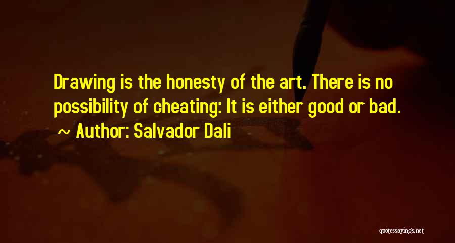 Salvador Dali Quotes: Drawing Is The Honesty Of The Art. There Is No Possibility Of Cheating: It Is Either Good Or Bad.