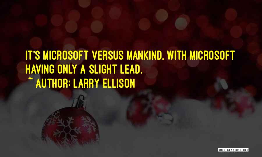 Larry Ellison Quotes: It's Microsoft Versus Mankind, With Microsoft Having Only A Slight Lead.