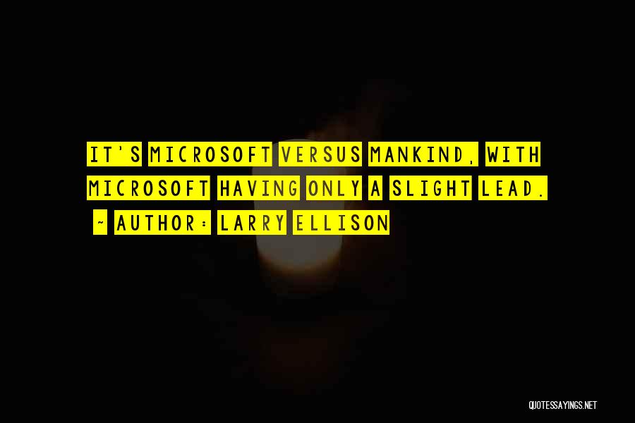 Larry Ellison Quotes: It's Microsoft Versus Mankind, With Microsoft Having Only A Slight Lead.