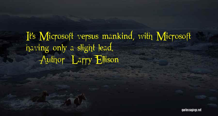 Larry Ellison Quotes: It's Microsoft Versus Mankind, With Microsoft Having Only A Slight Lead.
