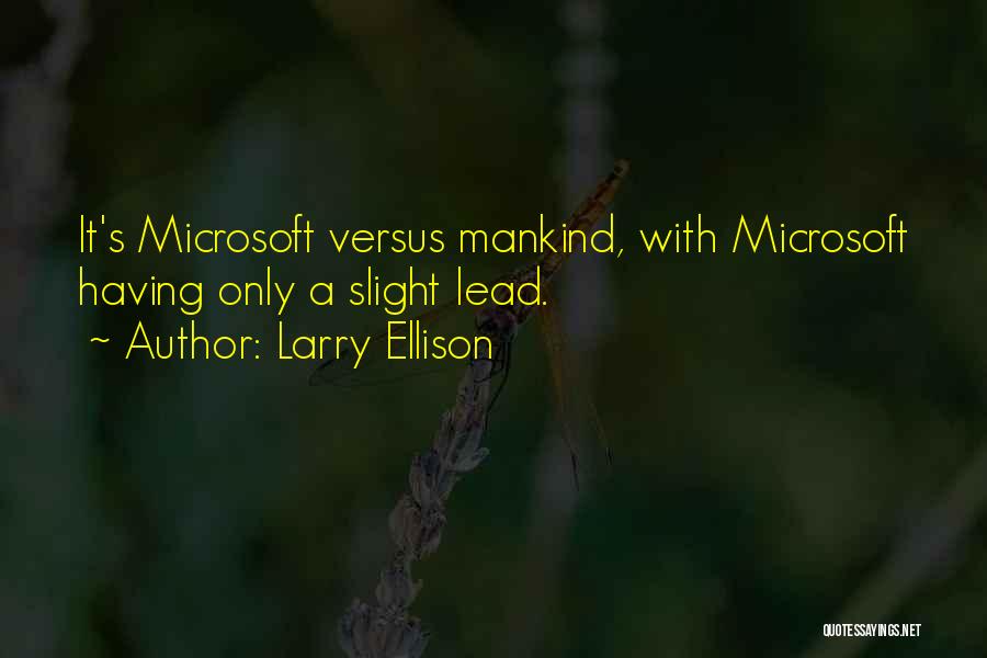Larry Ellison Quotes: It's Microsoft Versus Mankind, With Microsoft Having Only A Slight Lead.