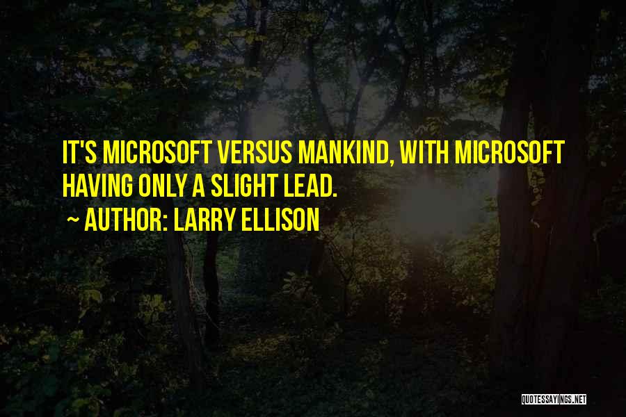 Larry Ellison Quotes: It's Microsoft Versus Mankind, With Microsoft Having Only A Slight Lead.