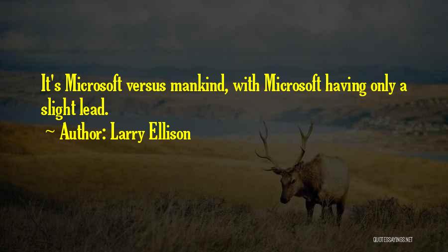 Larry Ellison Quotes: It's Microsoft Versus Mankind, With Microsoft Having Only A Slight Lead.