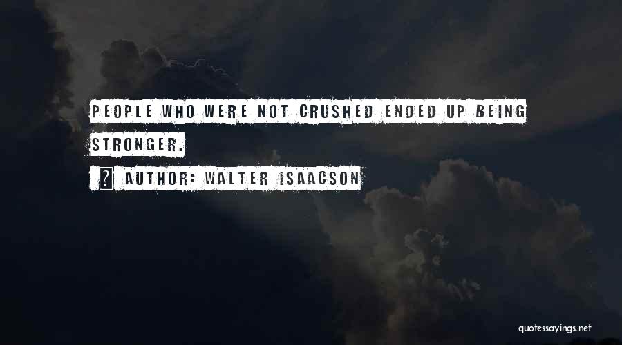 Walter Isaacson Quotes: People Who Were Not Crushed Ended Up Being Stronger.