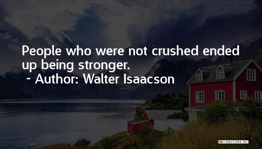Walter Isaacson Quotes: People Who Were Not Crushed Ended Up Being Stronger.
