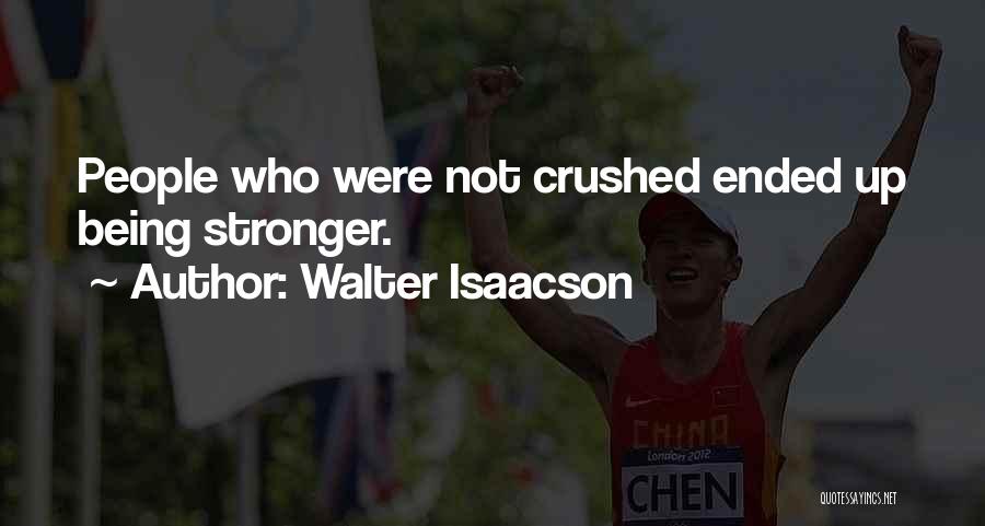 Walter Isaacson Quotes: People Who Were Not Crushed Ended Up Being Stronger.