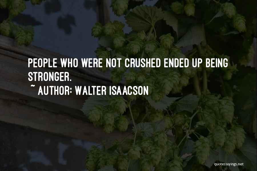 Walter Isaacson Quotes: People Who Were Not Crushed Ended Up Being Stronger.