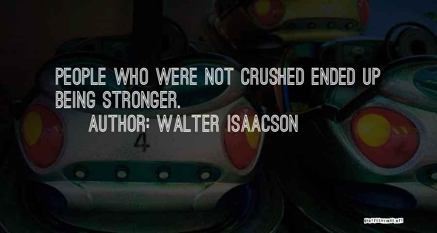 Walter Isaacson Quotes: People Who Were Not Crushed Ended Up Being Stronger.