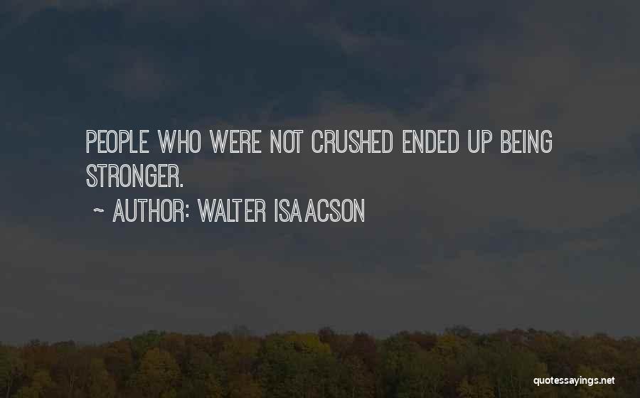 Walter Isaacson Quotes: People Who Were Not Crushed Ended Up Being Stronger.
