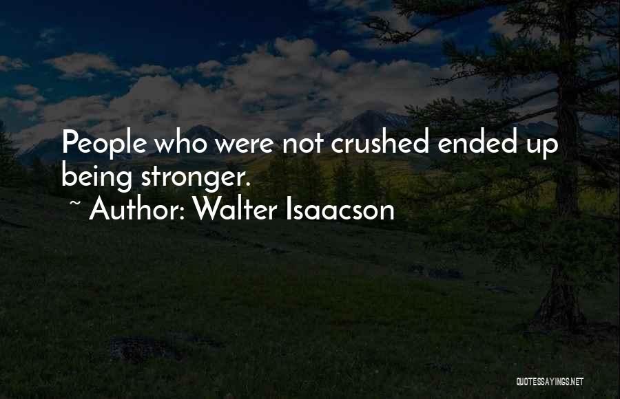 Walter Isaacson Quotes: People Who Were Not Crushed Ended Up Being Stronger.
