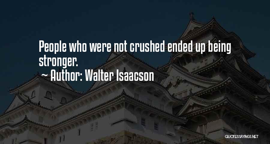 Walter Isaacson Quotes: People Who Were Not Crushed Ended Up Being Stronger.