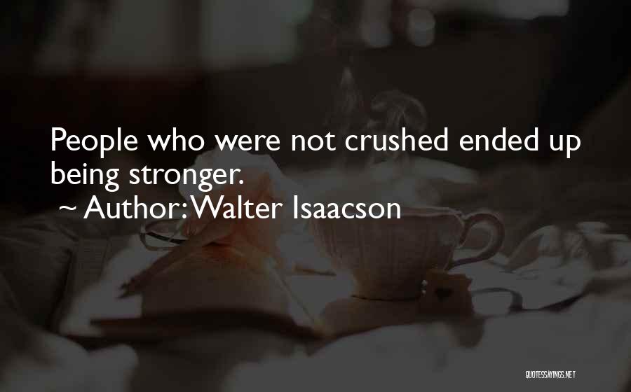 Walter Isaacson Quotes: People Who Were Not Crushed Ended Up Being Stronger.