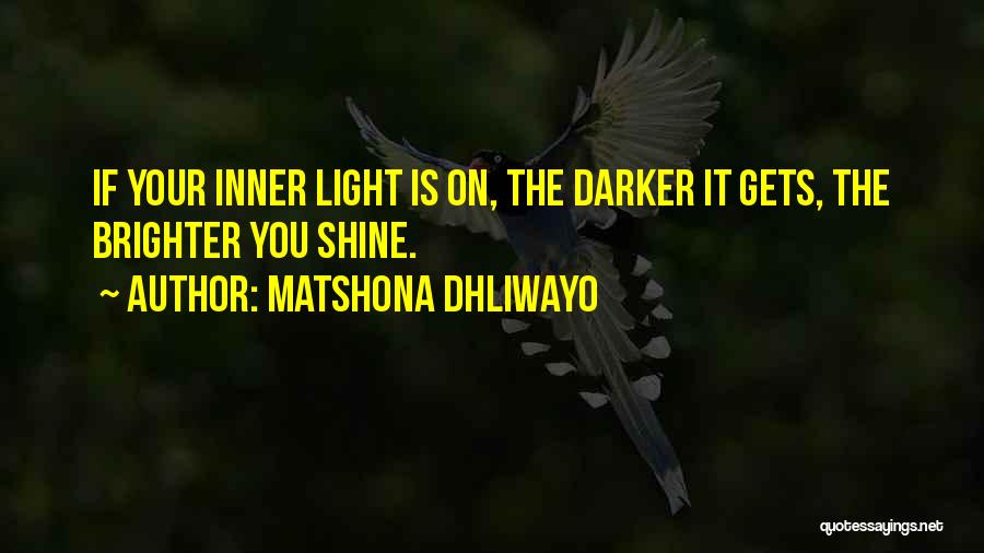 Matshona Dhliwayo Quotes: If Your Inner Light Is On, The Darker It Gets, The Brighter You Shine.