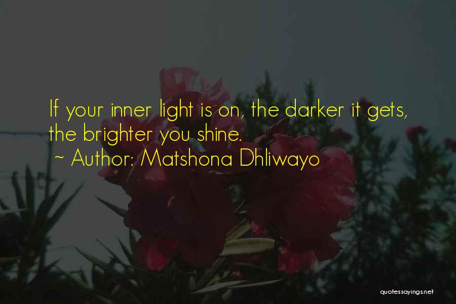 Matshona Dhliwayo Quotes: If Your Inner Light Is On, The Darker It Gets, The Brighter You Shine.