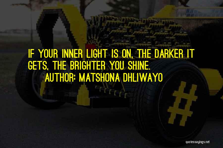 Matshona Dhliwayo Quotes: If Your Inner Light Is On, The Darker It Gets, The Brighter You Shine.