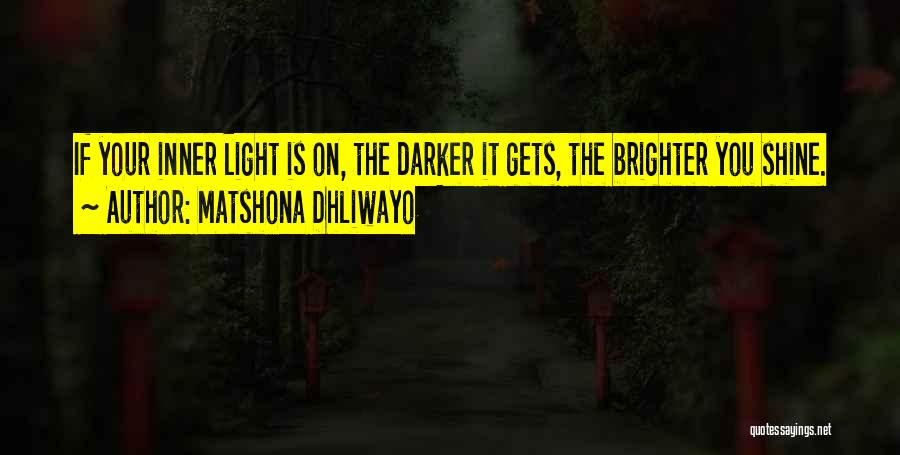 Matshona Dhliwayo Quotes: If Your Inner Light Is On, The Darker It Gets, The Brighter You Shine.