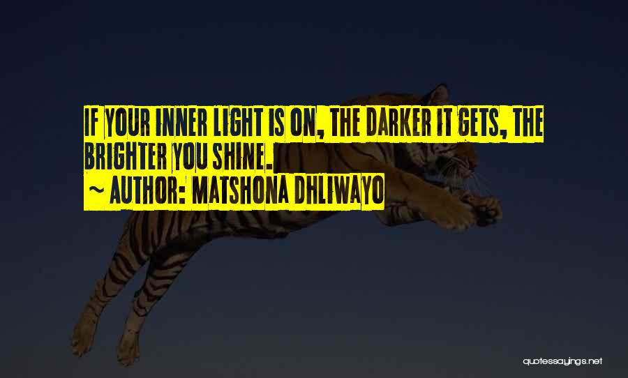 Matshona Dhliwayo Quotes: If Your Inner Light Is On, The Darker It Gets, The Brighter You Shine.