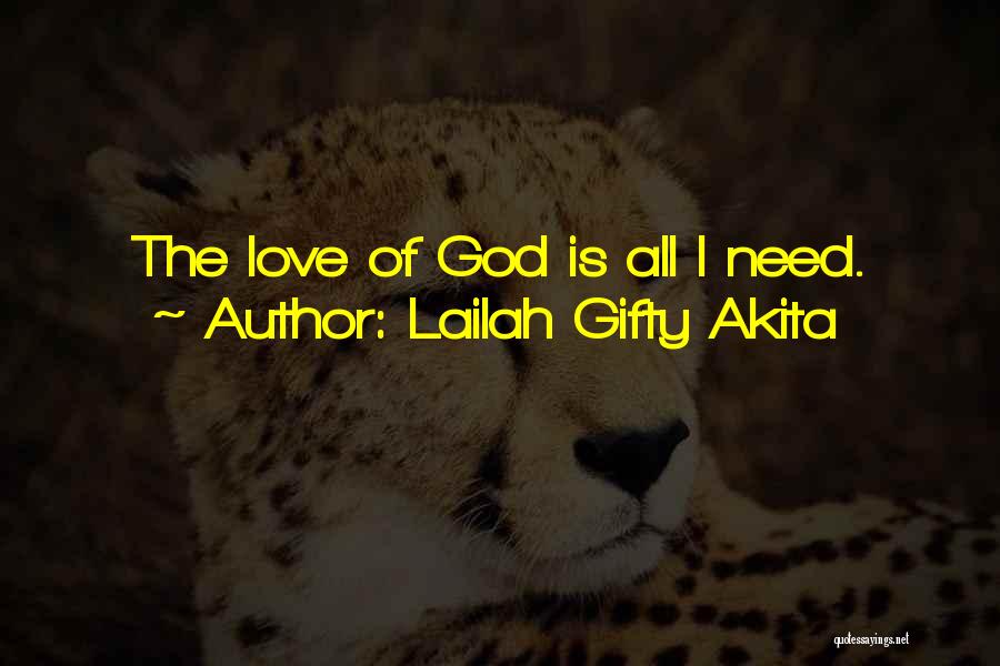 Lailah Gifty Akita Quotes: The Love Of God Is All I Need.