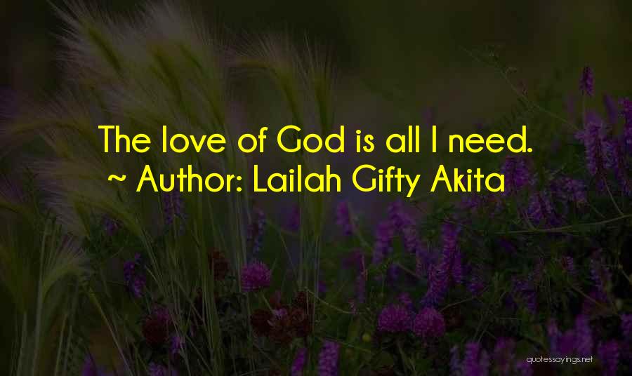 Lailah Gifty Akita Quotes: The Love Of God Is All I Need.