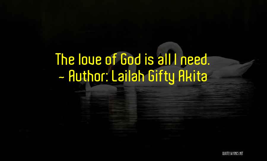Lailah Gifty Akita Quotes: The Love Of God Is All I Need.