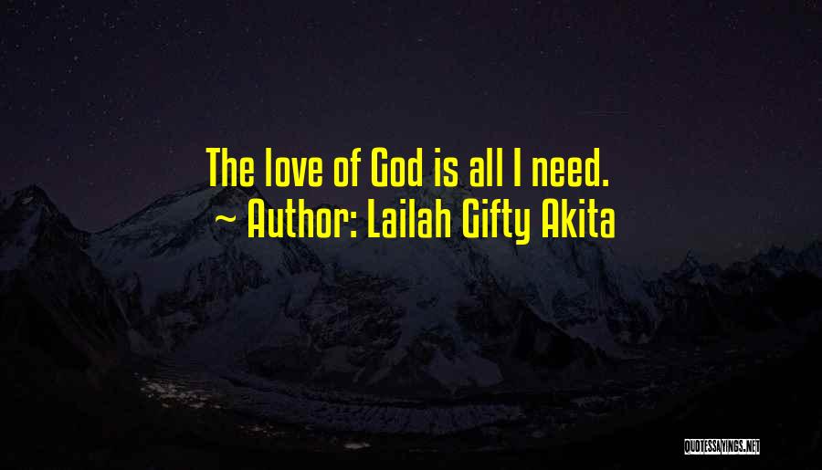 Lailah Gifty Akita Quotes: The Love Of God Is All I Need.