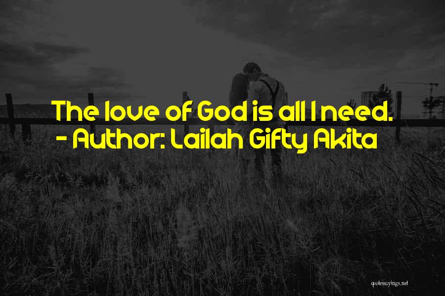 Lailah Gifty Akita Quotes: The Love Of God Is All I Need.