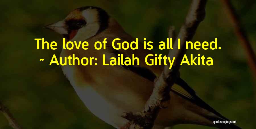 Lailah Gifty Akita Quotes: The Love Of God Is All I Need.
