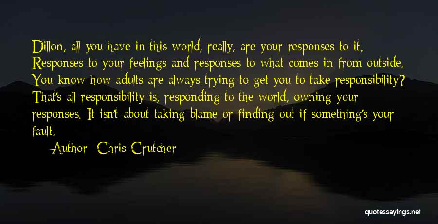 Chris Crutcher Quotes: Dillon, All You Have In This World, Really, Are Your Responses To It. Responses To Your Feelings And Responses To