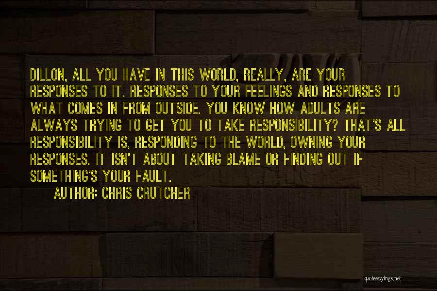 Chris Crutcher Quotes: Dillon, All You Have In This World, Really, Are Your Responses To It. Responses To Your Feelings And Responses To