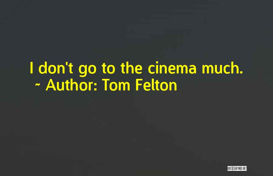 Tom Felton Quotes: I Don't Go To The Cinema Much.