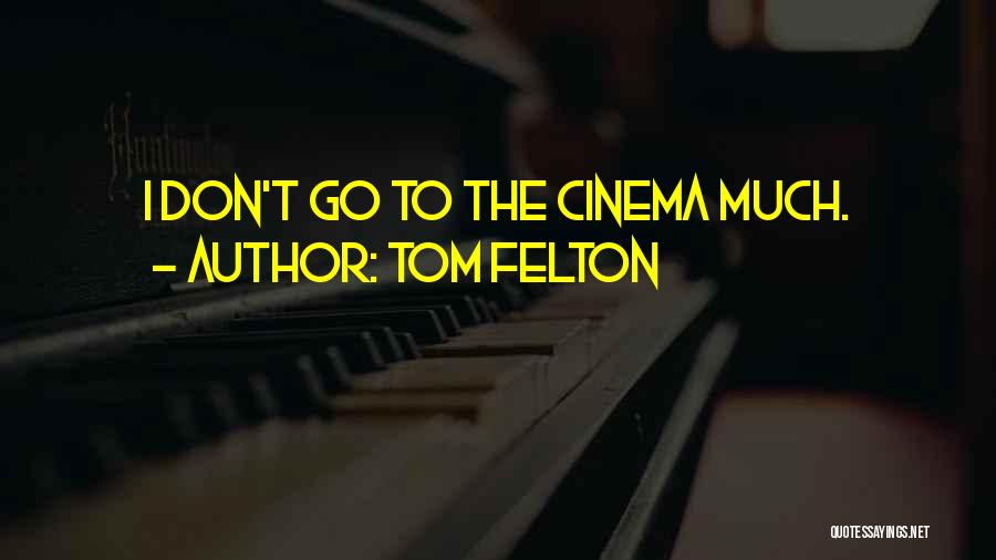 Tom Felton Quotes: I Don't Go To The Cinema Much.