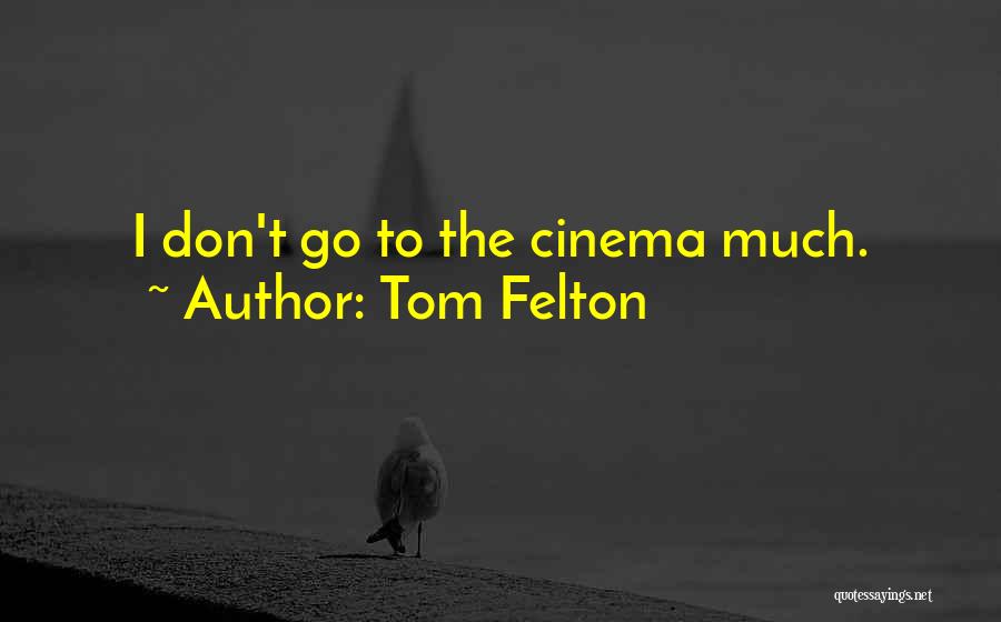 Tom Felton Quotes: I Don't Go To The Cinema Much.