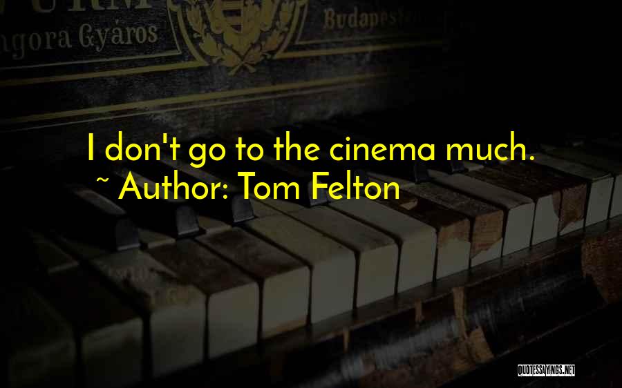 Tom Felton Quotes: I Don't Go To The Cinema Much.