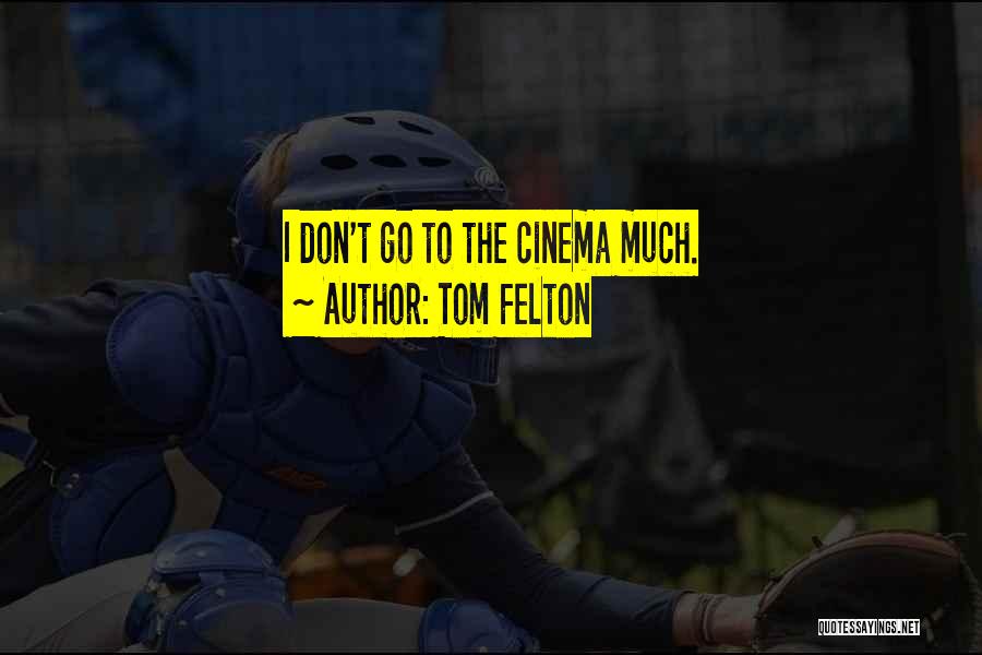 Tom Felton Quotes: I Don't Go To The Cinema Much.