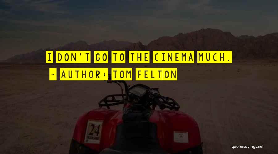 Tom Felton Quotes: I Don't Go To The Cinema Much.