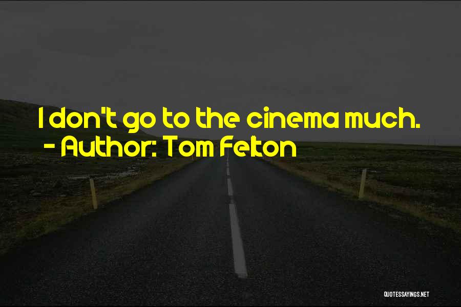 Tom Felton Quotes: I Don't Go To The Cinema Much.