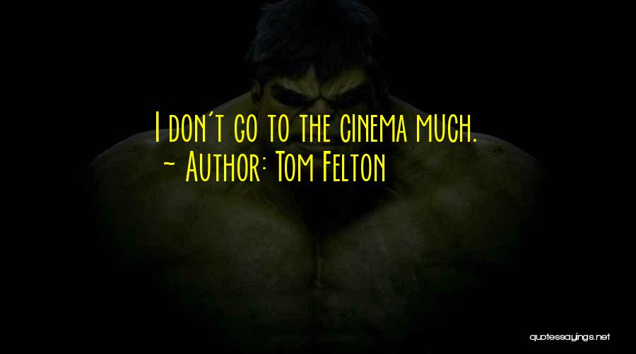 Tom Felton Quotes: I Don't Go To The Cinema Much.