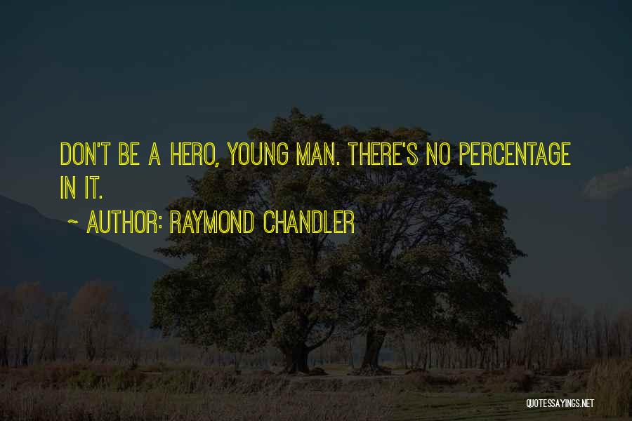 Raymond Chandler Quotes: Don't Be A Hero, Young Man. There's No Percentage In It.