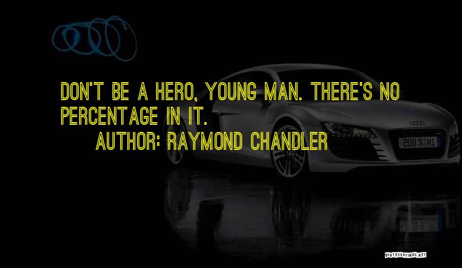 Raymond Chandler Quotes: Don't Be A Hero, Young Man. There's No Percentage In It.