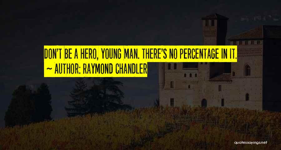 Raymond Chandler Quotes: Don't Be A Hero, Young Man. There's No Percentage In It.