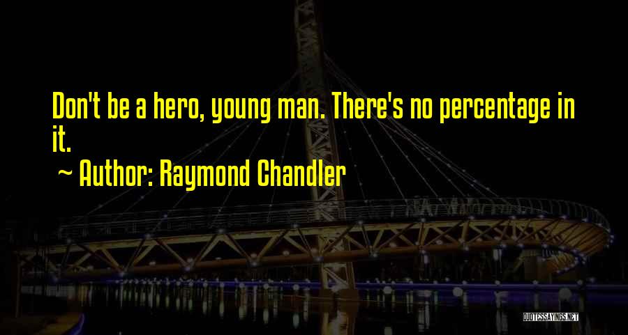 Raymond Chandler Quotes: Don't Be A Hero, Young Man. There's No Percentage In It.
