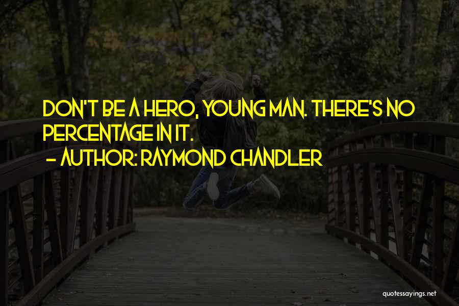 Raymond Chandler Quotes: Don't Be A Hero, Young Man. There's No Percentage In It.