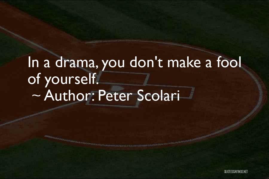 Peter Scolari Quotes: In A Drama, You Don't Make A Fool Of Yourself.