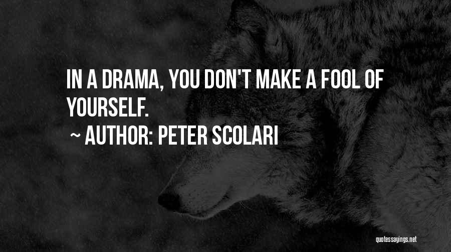 Peter Scolari Quotes: In A Drama, You Don't Make A Fool Of Yourself.