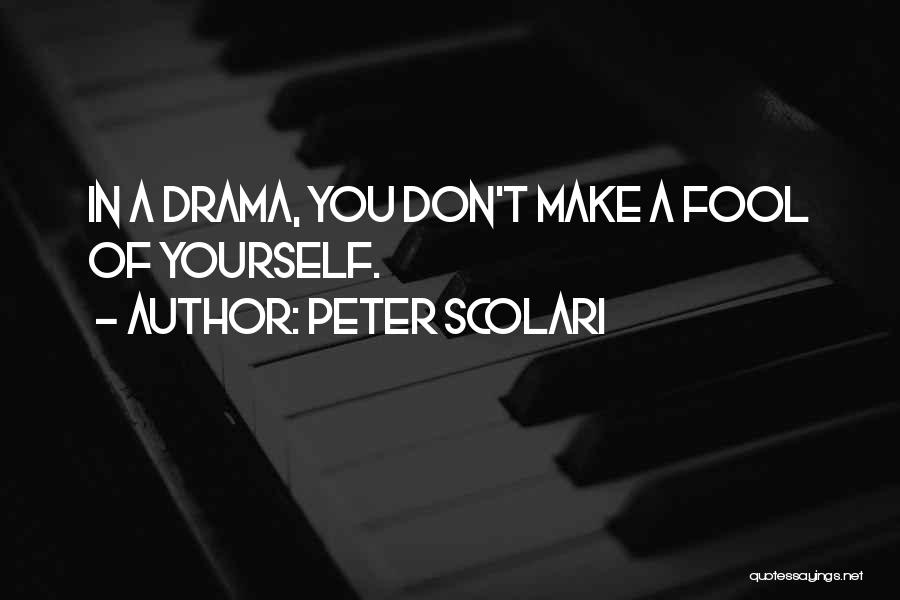 Peter Scolari Quotes: In A Drama, You Don't Make A Fool Of Yourself.