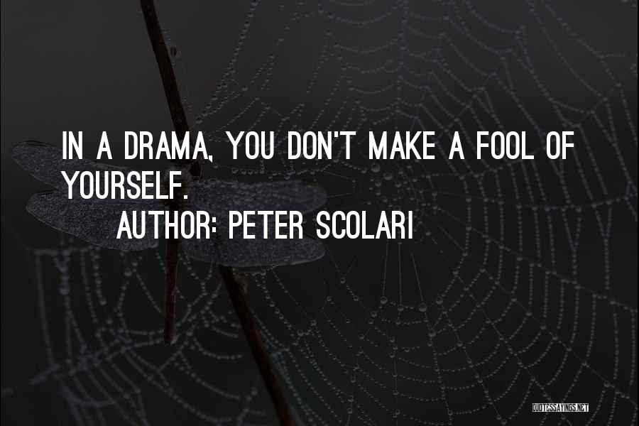 Peter Scolari Quotes: In A Drama, You Don't Make A Fool Of Yourself.