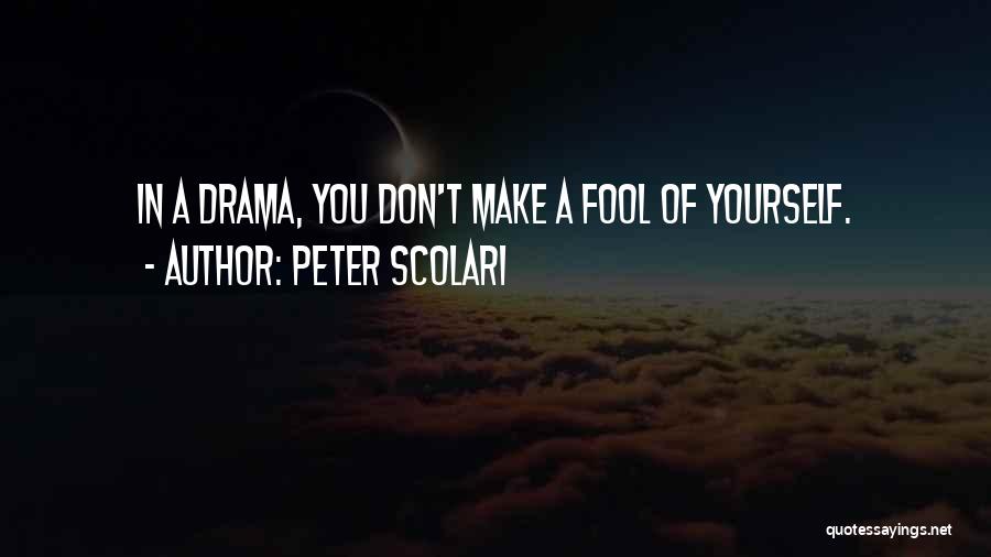 Peter Scolari Quotes: In A Drama, You Don't Make A Fool Of Yourself.