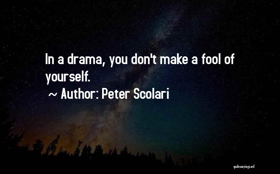 Peter Scolari Quotes: In A Drama, You Don't Make A Fool Of Yourself.